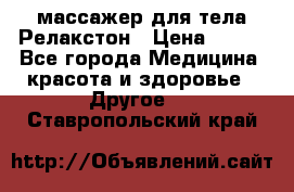 массажер для тела Релакстон › Цена ­ 600 - Все города Медицина, красота и здоровье » Другое   . Ставропольский край